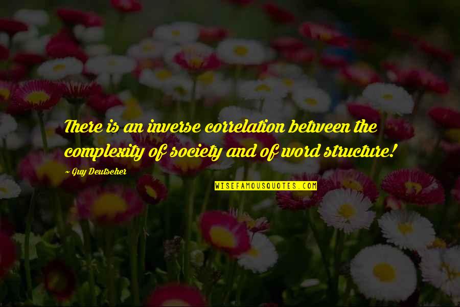 Keretakan Smk Quotes By Guy Deutscher: There is an inverse correlation between the complexity Keretakan Smk Quotes By Guy Deutscher: There is an inverse correlation between the complexity