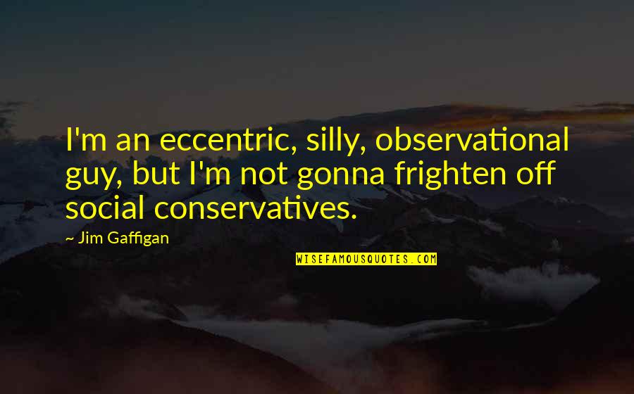 Kereviz Sapi Quotes By Jim Gaffigan: I'm an eccentric, silly, observational guy, but I'm