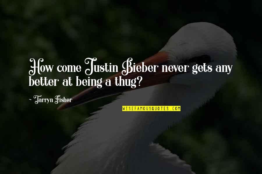 Kereviz Tohumu Quotes By Tarryn Fisher: How come Justin Bieber never gets any better