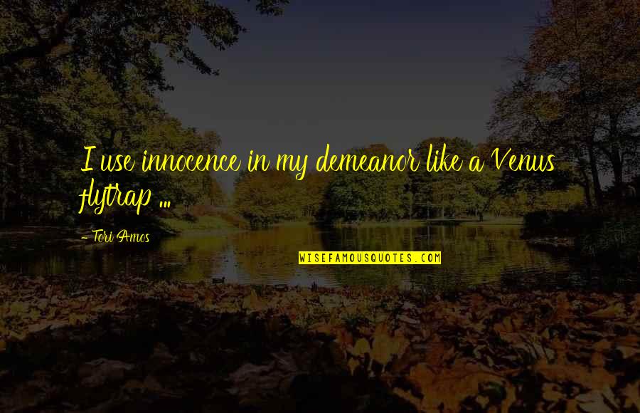 Kerezi Quotes By Tori Amos: I use innocence in my demeanor like a