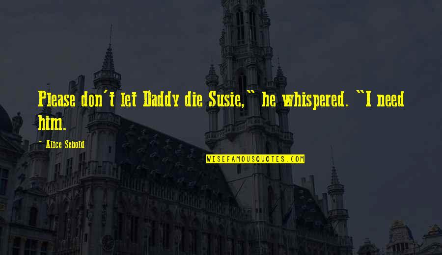Kerf Cut Quotes By Alice Sebold: Please don't let Daddy die Susie," he whispered.