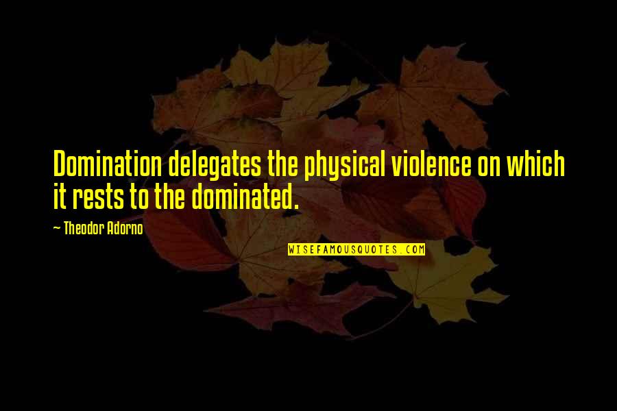 Kerf Cut Quotes By Theodor Adorno: Domination delegates the physical violence on which it