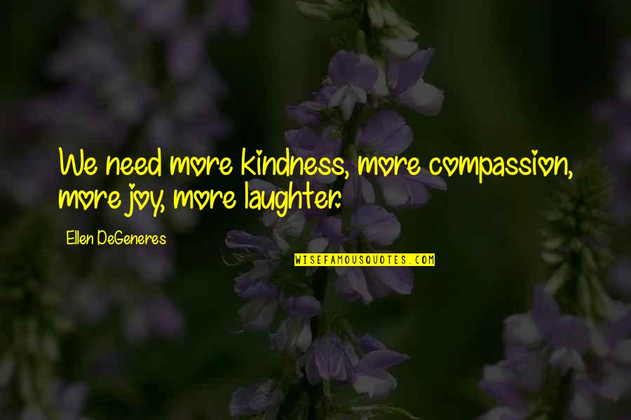 Kerfkore Quotes By Ellen DeGeneres: We need more kindness, more compassion, more joy, Kerfkore Quotes By Ellen DeGeneres: We need more kindness, more compassion, more joy,