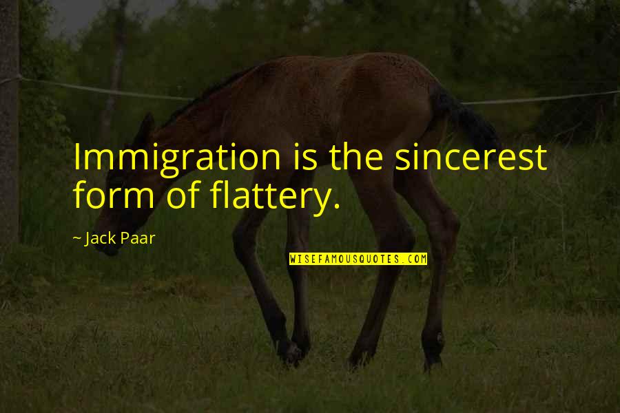 Kerfkore Quotes By Jack Paar: Immigration is the sincerest form of flattery. Kerfkore Quotes By Jack Paar: Immigration is the sincerest form of flattery.