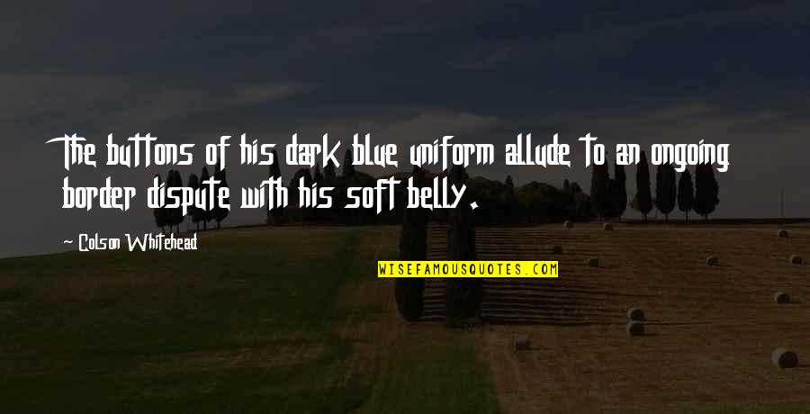 Kerford Weeping Quotes By Colson Whitehead: The buttons of his dark blue uniform allude