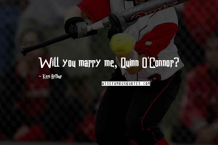 Keri Arthur quotes: Will you marry me, Quinn O'Connor?