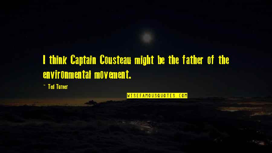 Keri Cleary Quotes By Ted Turner: I think Captain Cousteau might be the father