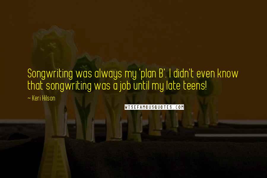 Keri Hilson quotes: Songwriting was always my 'plan B'. I didn't even know that songwriting was a job until my late teens!