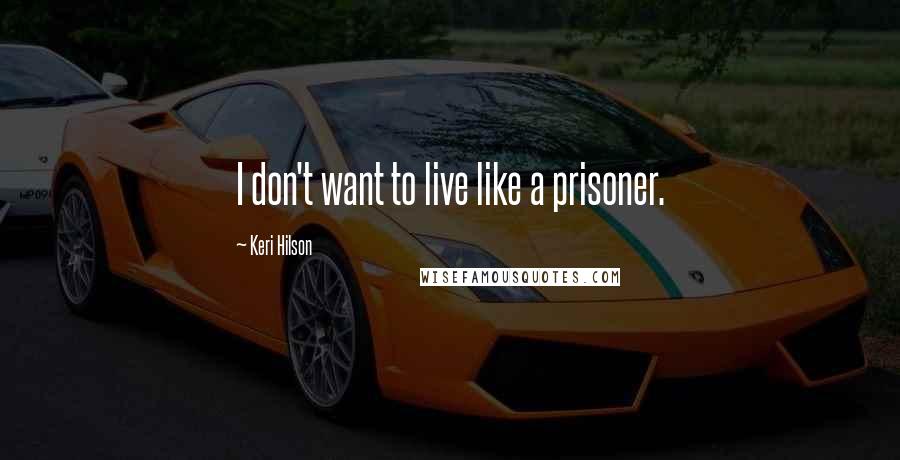 Keri Hilson quotes: I don't want to live like a prisoner.