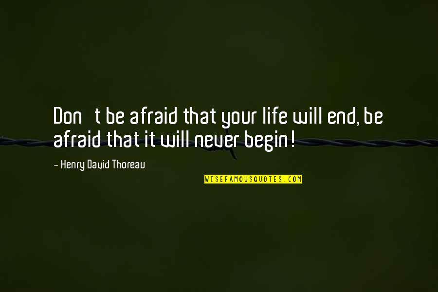 Keri Hulme Quotes By Henry David Thoreau: Don't be afraid that your life will end,