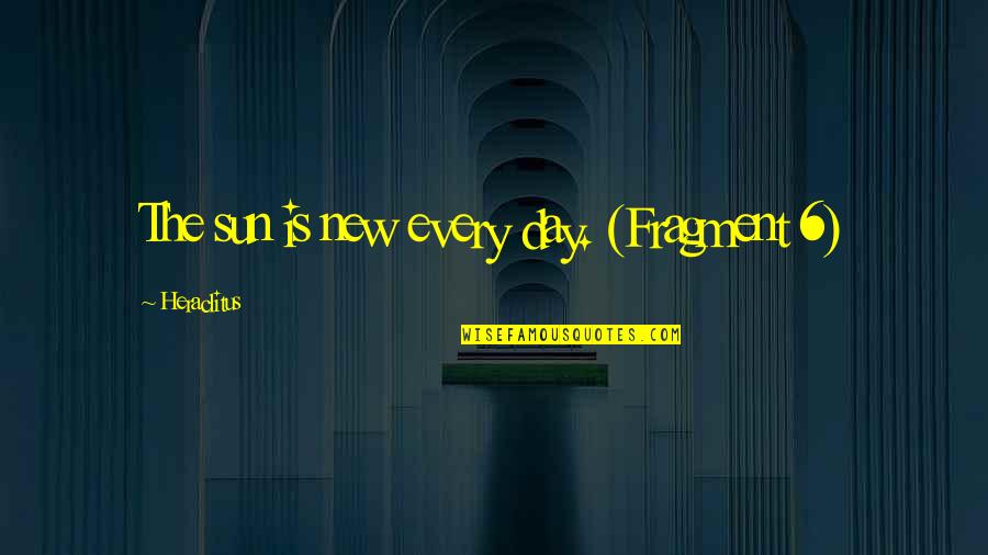Keri Hulme Quotes By Heraclitus: The sun is new every day. (Fragment 6) Keri Hulme Quotes By Heraclitus: The sun is new every day. (Fragment 6)