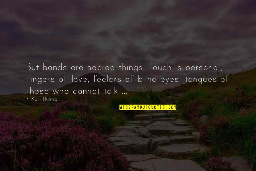 Keri Hulme Quotes By Keri Hulme: But hands are sacred things. Touch is personal,