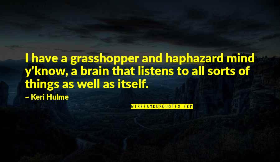 Keri Hulme Quotes By Keri Hulme: I have a grasshopper and haphazard mind y'know,