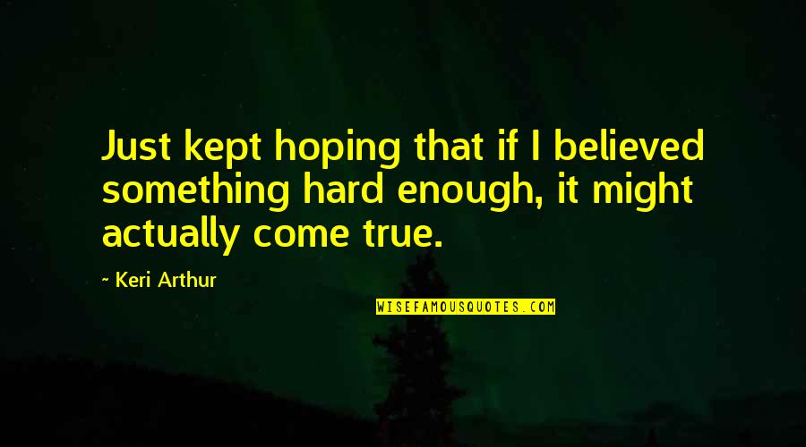 Keri Quotes By Keri Arthur: Just kept hoping that if I believed something