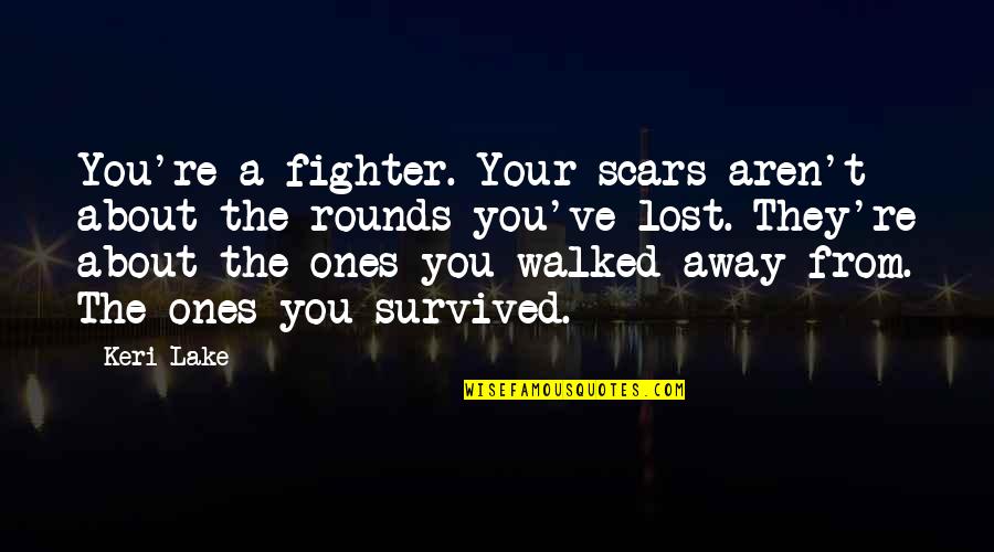 Keri Quotes By Keri Lake: You're a fighter. Your scars aren't about the