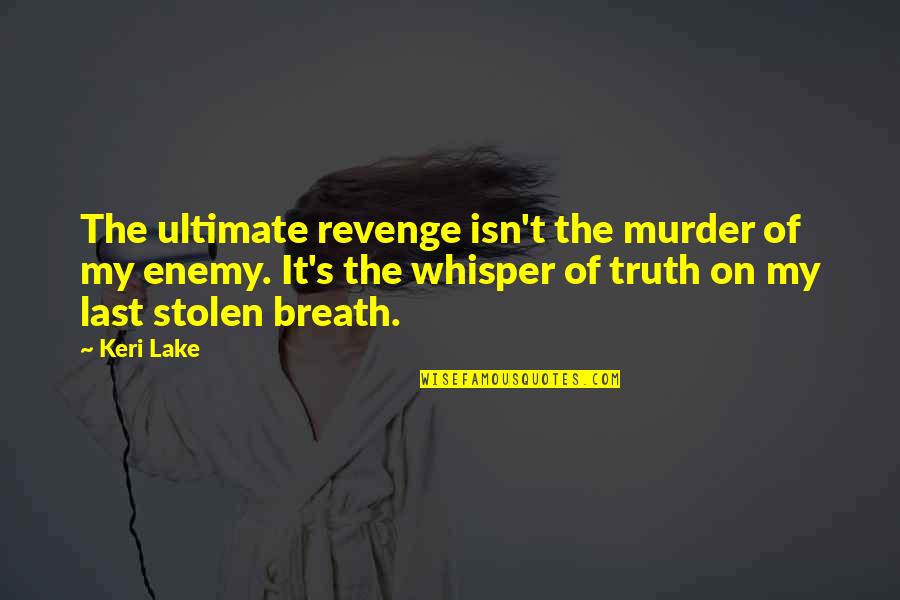 Keri Quotes By Keri Lake: The ultimate revenge isn't the murder of my