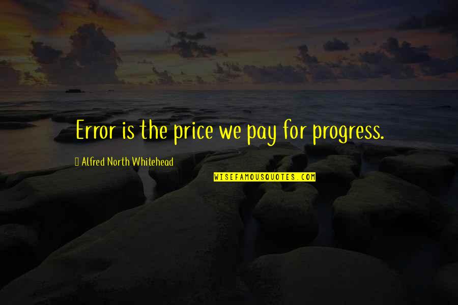 Keriann Backus Quotes By Alfred North Whitehead: Error is the price we pay for progress.