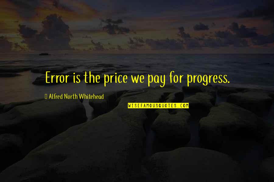 Keriann Backus Quotes By Alfred North Whitehead: Error is the price we pay for progress. Keriann Backus Quotes By Alfred North Whitehead: Error is the price we pay for progress.