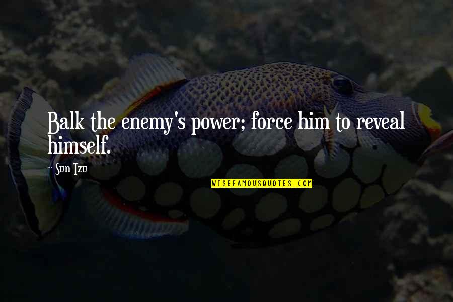 Keriann Backus Quotes By Sun Tzu: Balk the enemy's power; force him to reveal