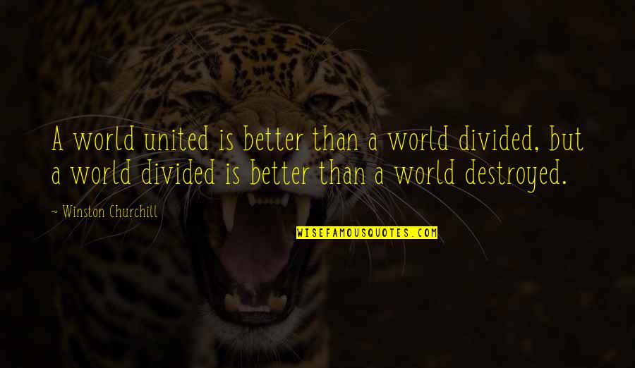 Keriann Backus Quotes By Winston Churchill: A world united is better than a world Keriann Backus Quotes By Winston Churchill: A world united is better than a world