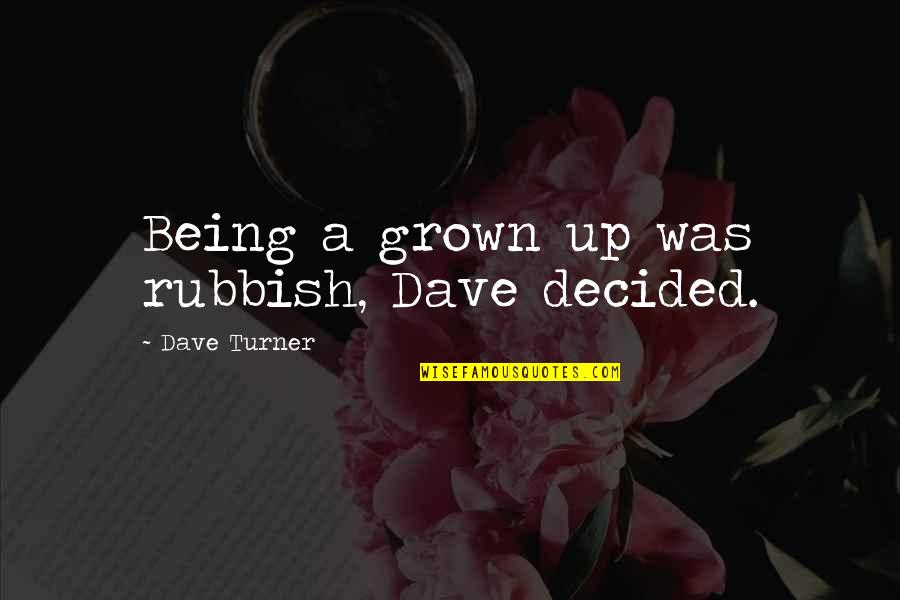 Kerigma Cluj Quotes By Dave Turner: Being a grown up was rubbish, Dave decided.