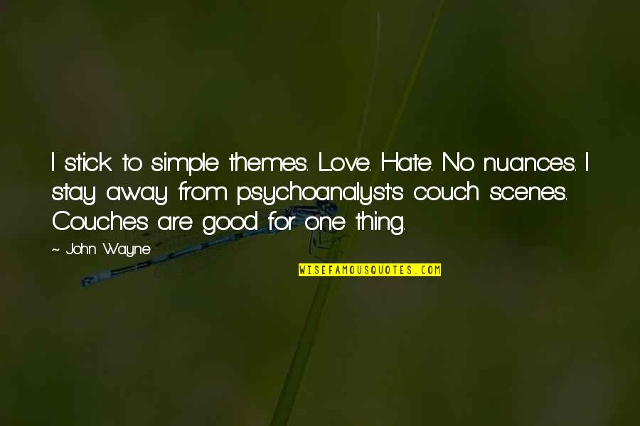Kerigma Librarie Quotes By John Wayne: I stick to simple themes. Love. Hate. No Kerigma Librarie Quotes By John Wayne: I stick to simple themes. Love. Hate. No