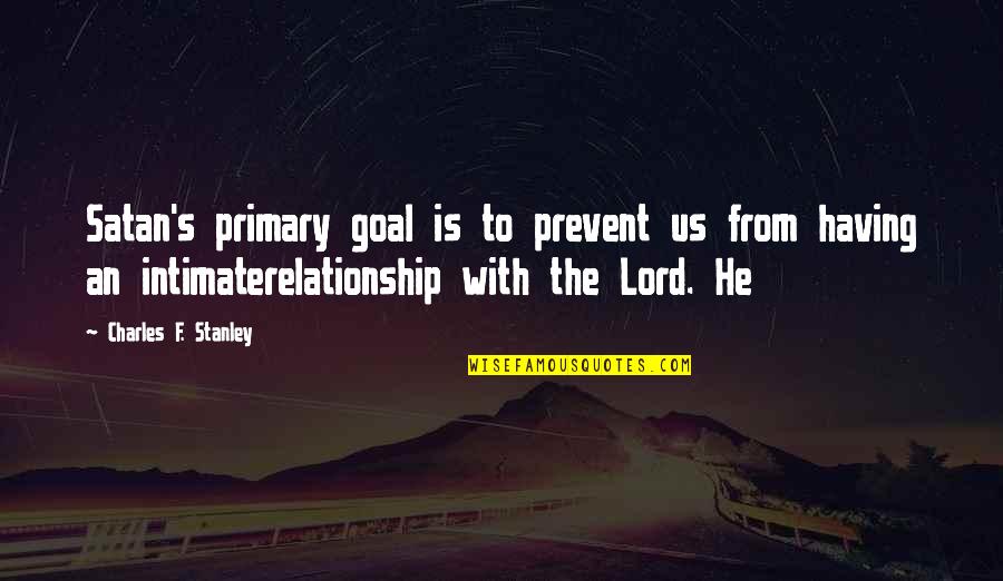 Kerik Kouklis Quotes By Charles F. Stanley: Satan's primary goal is to prevent us from