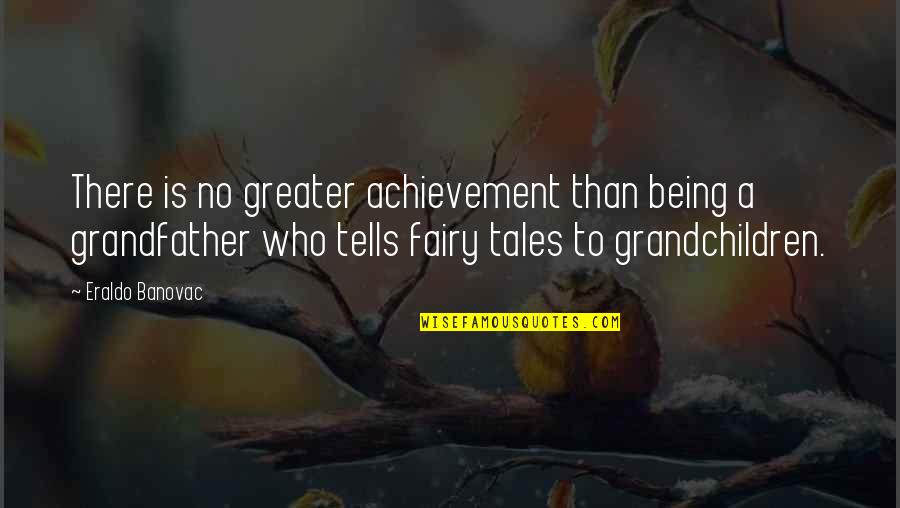 Kerikil Putih Quotes By Eraldo Banovac: There is no greater achievement than being a Kerikil Putih Quotes By Eraldo Banovac: There is no greater achievement than being a