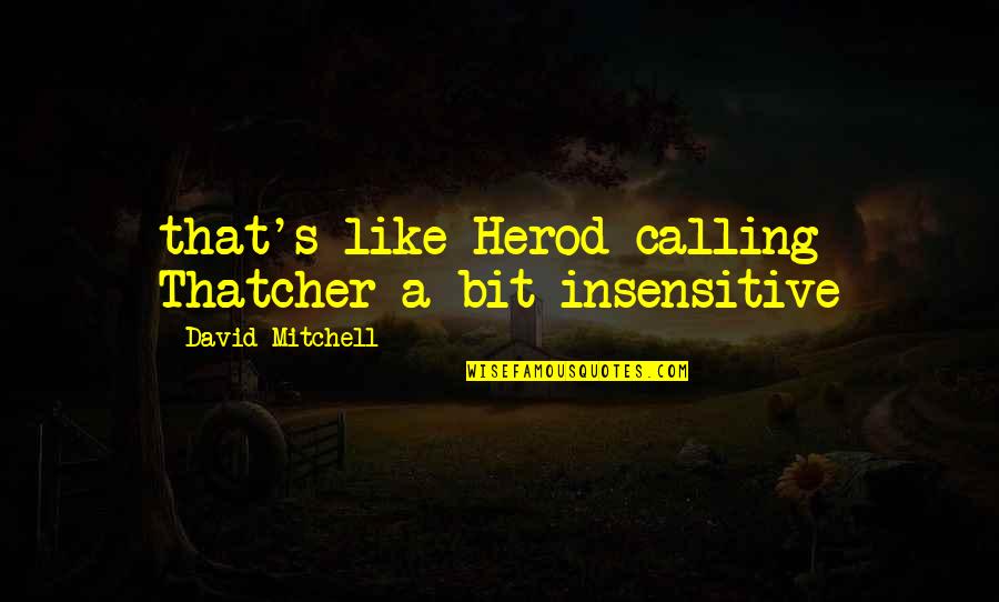 Kerim Quotes By David Mitchell: that's like Herod calling Thatcher a bit insensitive Kerim Quotes By David Mitchell: that's like Herod calling Thatcher a bit insensitive