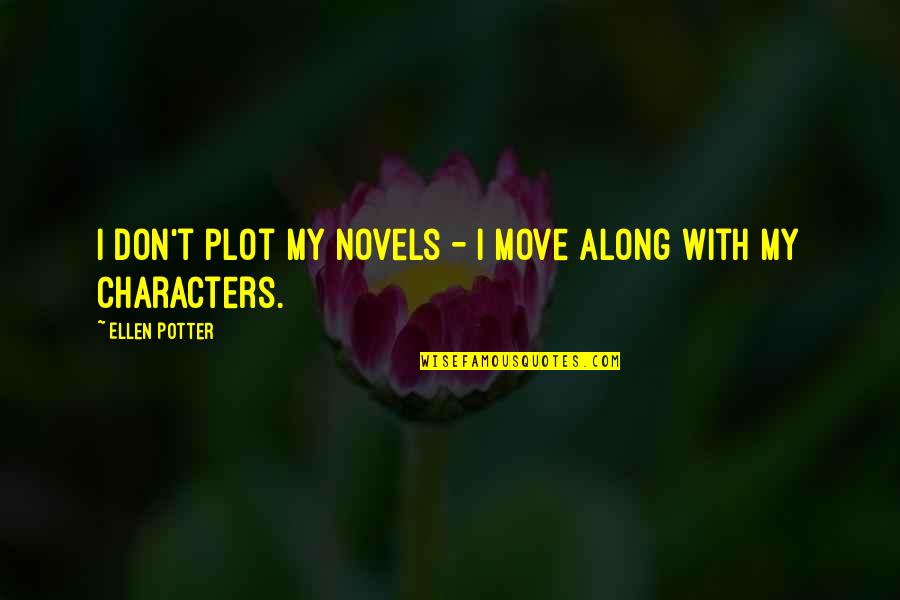 Kerima Swain Quotes By Ellen Potter: I don't plot my novels - I move Kerima Swain Quotes By Ellen Potter: I don't plot my novels - I move