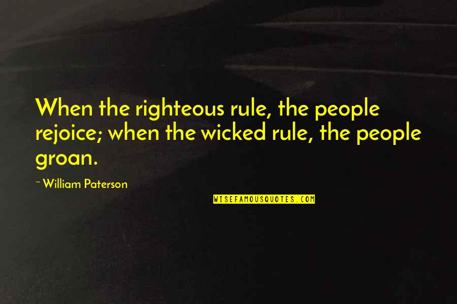 Kerimin Quotes By William Paterson: When the righteous rule, the people rejoice; when Kerimin Quotes By William Paterson: When the righteous rule, the people rejoice; when