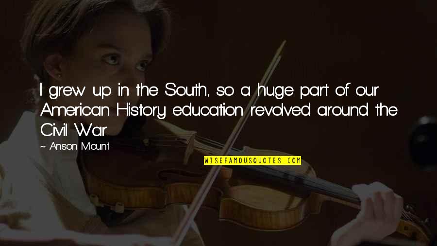 Kerimova Aygul Quotes By Anson Mount: I grew up in the South, so a Kerimova Aygul Quotes By Anson Mount: I grew up in the South, so a
