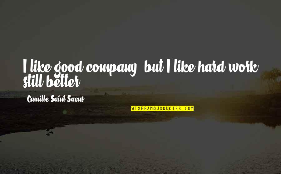 Kerina And Ronald Quotes By Camille Saint-Saens: I like good company, but I like hard Kerina And Ronald Quotes By Camille Saint-Saens: I like good company, but I like hard