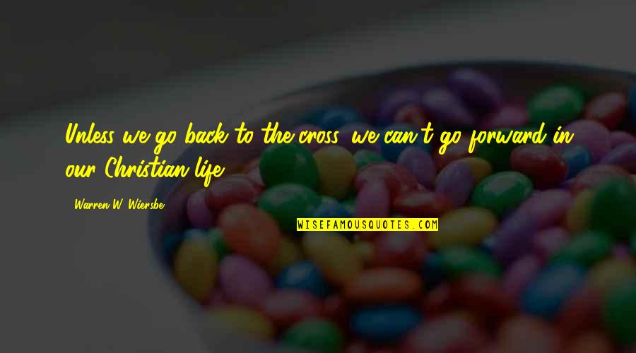 Kerina And Ronald Quotes By Warren W. Wiersbe: Unless we go back to the cross, we Kerina And Ronald Quotes By Warren W. Wiersbe: Unless we go back to the cross, we