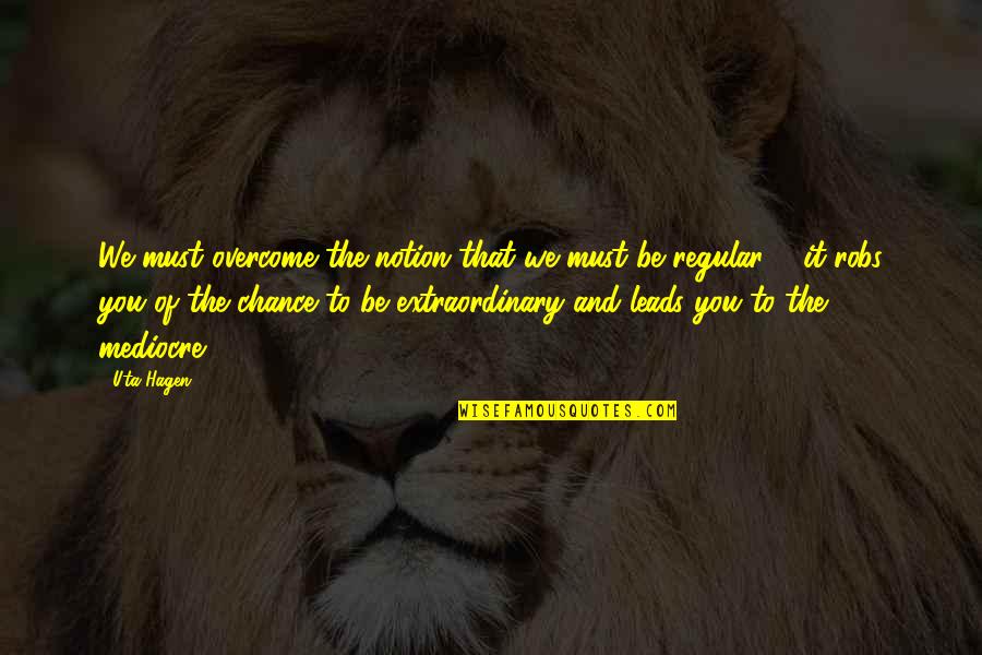 Kering Sa Quotes By Uta Hagen: We must overcome the notion that we must Kering Sa Quotes By Uta Hagen: We must overcome the notion that we must