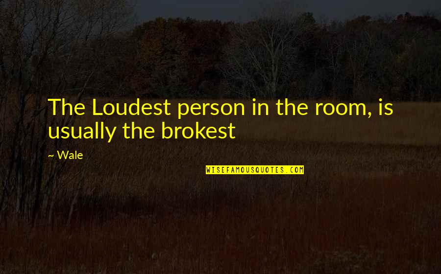 Kering Sa Quotes By Wale: The Loudest person in the room, is usually