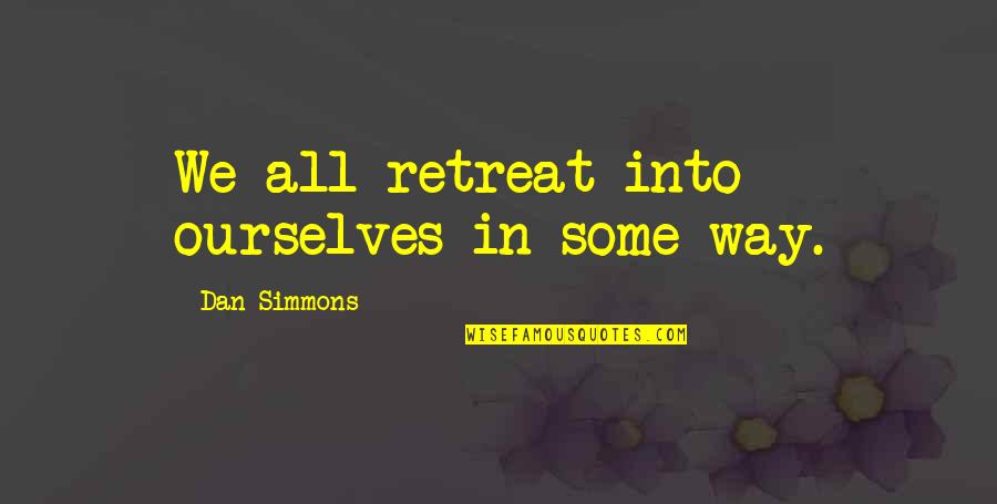 Keringat Berlebihan Quotes By Dan Simmons: We all retreat into ourselves in some way. Keringat Berlebihan Quotes By Dan Simmons: We all retreat into ourselves in some way.