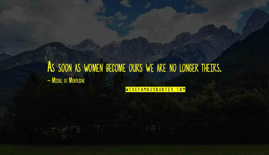 Keringat Berlebihan Quotes By Michel De Montaigne: As soon as women become ours we are Keringat Berlebihan Quotes By Michel De Montaigne: As soon as women become ours we are