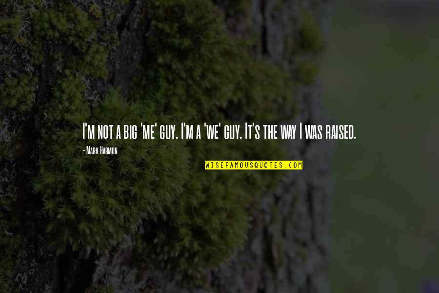 Keringat Mengandung Quotes By Mark Harmon: I'm not a big 'me' guy. I'm a