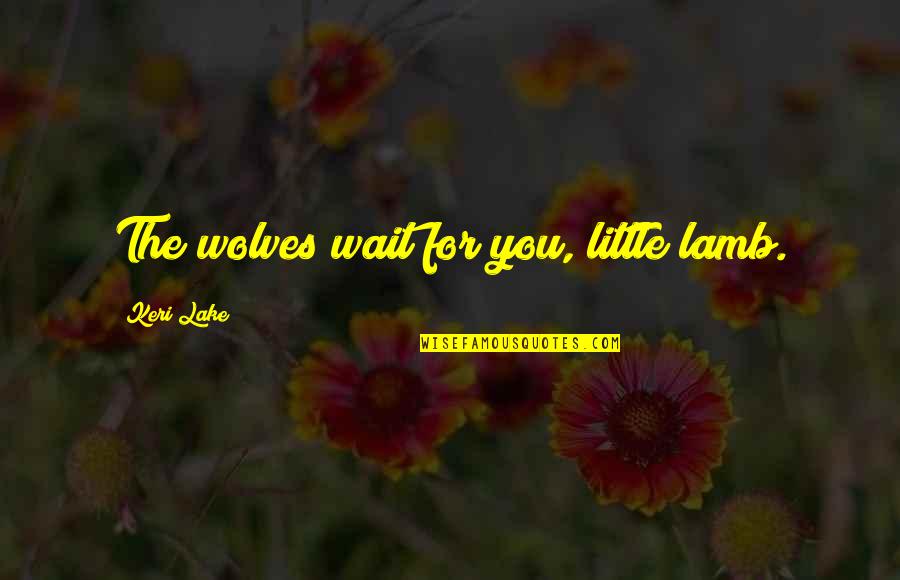 Keri's Quotes By Keri Lake: The wolves wait for you, little lamb.