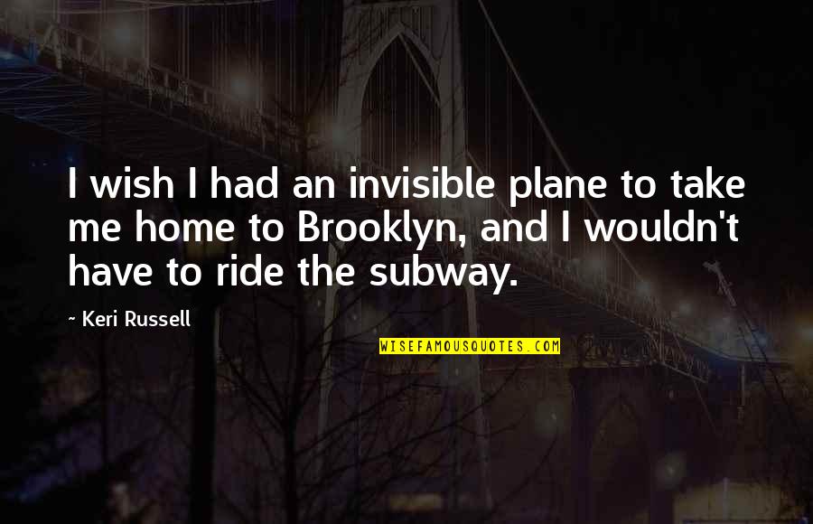 Keri's Quotes By Keri Russell: I wish I had an invisible plane to