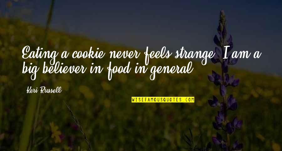 Keri's Quotes By Keri Russell: Eating a cookie never feels strange. I am