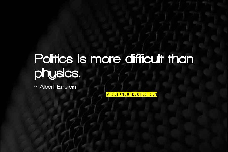 Kerisa Thompson Quotes By Albert Einstein: Politics is more difficult than physics. Kerisa Thompson Quotes By Albert Einstein: Politics is more difficult than physics.