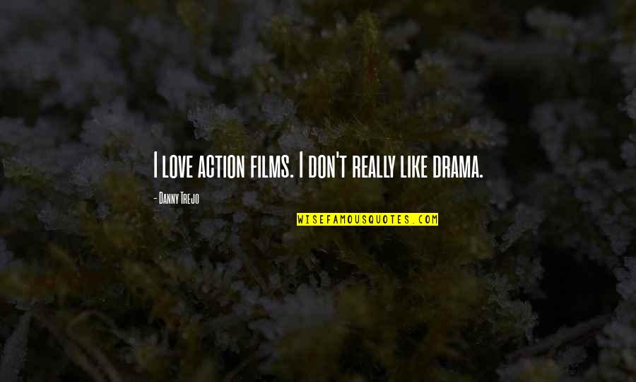 Kerisa Thompson Quotes By Danny Trejo: I love action films. I don't really like Kerisa Thompson Quotes By Danny Trejo: I love action films. I don't really like