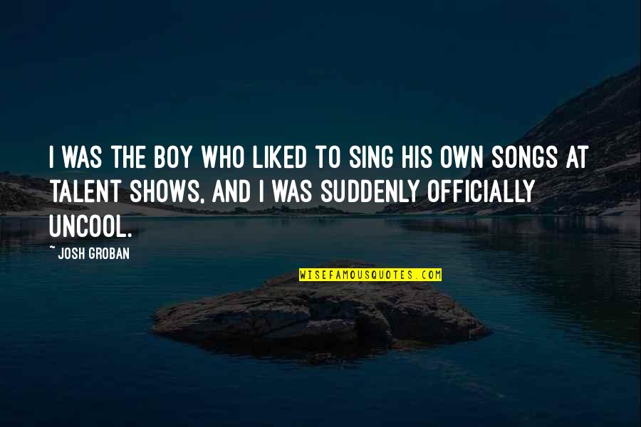 Kerisa Thompson Quotes By Josh Groban: I was the boy who liked to sing Kerisa Thompson Quotes By Josh Groban: I was the boy who liked to sing