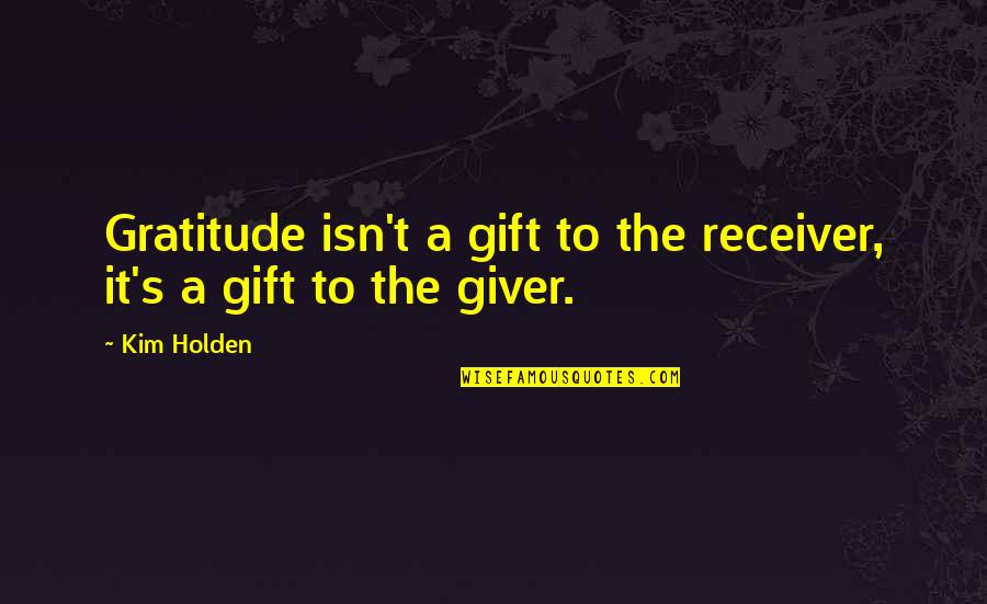 Kerith Brook Quotes By Kim Holden: Gratitude isn't a gift to the receiver, it's