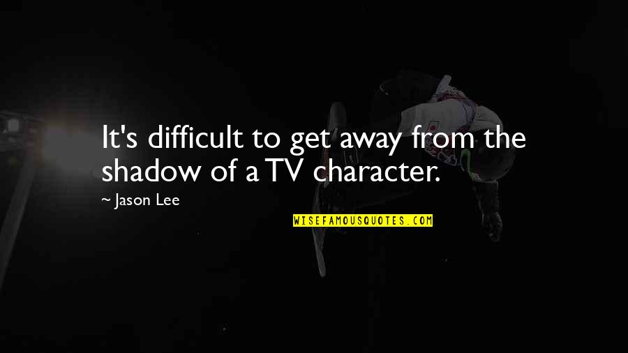 Kerkau Quotes By Jason Lee: It's difficult to get away from the shadow