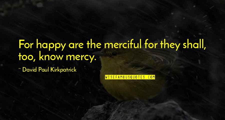 Kerkez Vladimir Quotes By David Paul Kirkpatrick: For happy are the merciful for they shall,