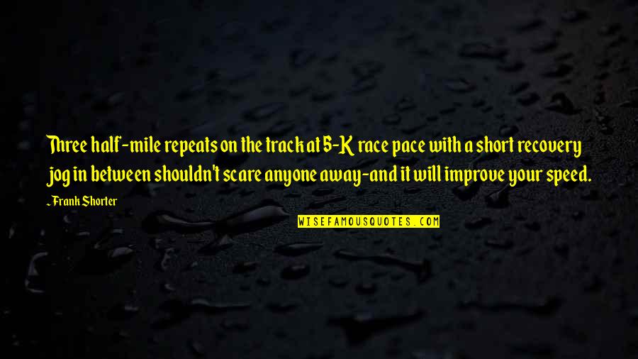 Kerkezi Quotes By Frank Shorter: Three half-mile repeats on the track at 5-K Kerkezi Quotes By Frank Shorter: Three half-mile repeats on the track at 5-K