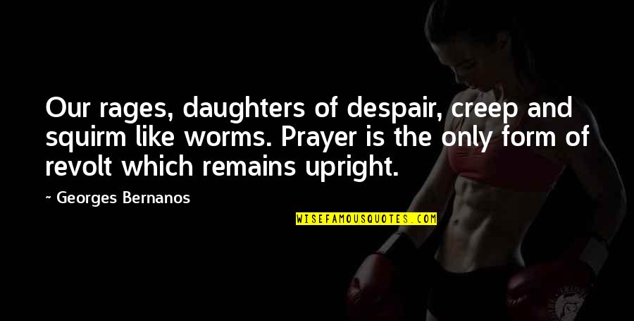 Kerkida Quotes By Georges Bernanos: Our rages, daughters of despair, creep and squirm Kerkida Quotes By Georges Bernanos: Our rages, daughters of despair, creep and squirm
